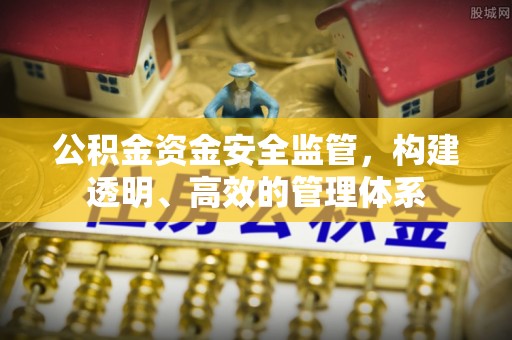 博白公积金资金安全监管，构建透明、高效的管理体系