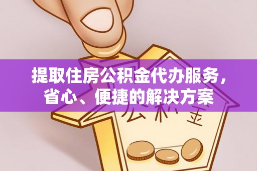 博白提取住房公积金代办服务，省心、便捷的解决方案