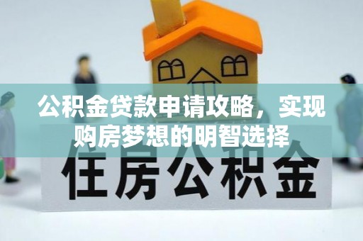 博白公积金贷款申请攻略，实现购房梦想的明智选择