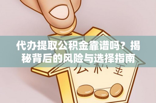 博白代办提取公积金靠谱吗？揭秘背后的风险与选择指南