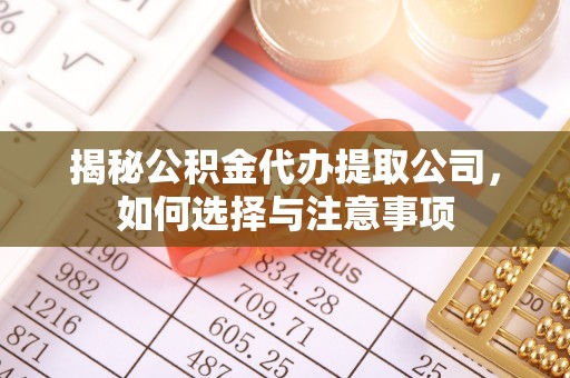 博白揭秘公积金代办提取公司，如何选择与注意事项