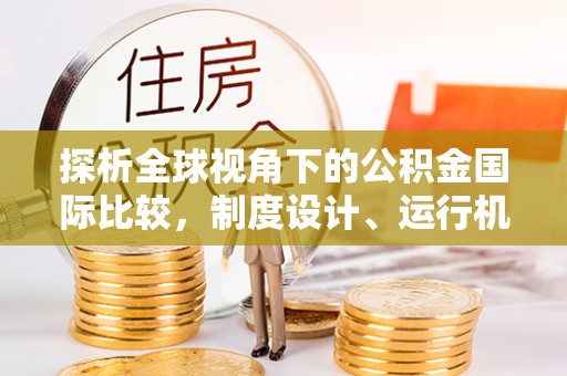 博白探析全球视角下的公积金国际比较，制度设计、运行机制与未来趋势