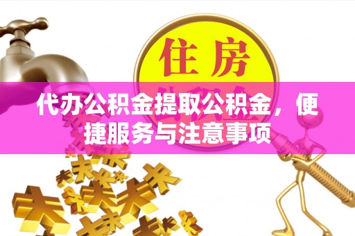 博白代办公积金提取公积金，便捷服务与注意事项