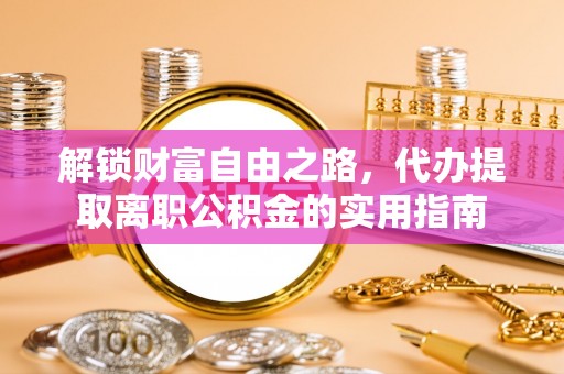 博白解锁财富自由之路，代办提取离职公积金的实用指南