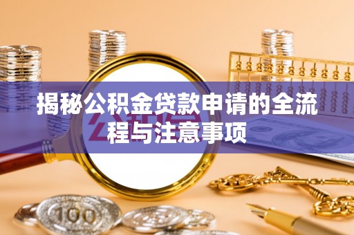 博白揭秘公积金贷款申请的全流程与注意事项