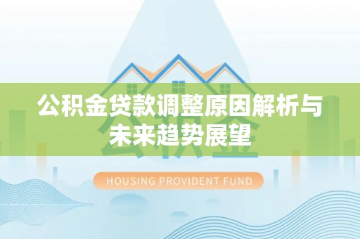博白公积金贷款调整原因解析与未来趋势展望