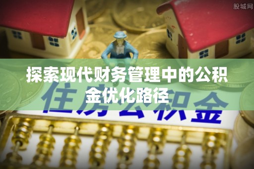 博白探索现代财务管理中的公积金优化路径