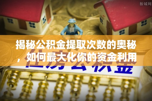 博白揭秘公积金提取次数的奥秘，如何最大化你的资金利用？