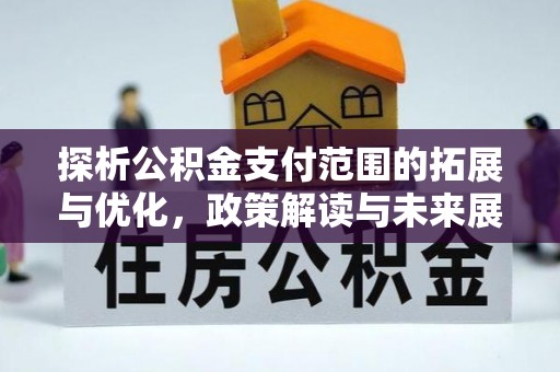 博白探析公积金支付范围的拓展与优化，政策解读与未来展望