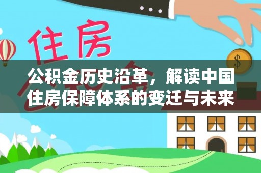 博白公积金历史沿革，解读中国住房保障体系的变迁与未来