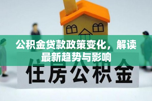 博白公积金贷款政策变化，解读最新趋势与影响