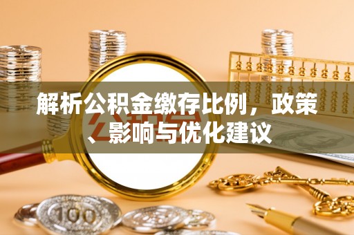 博白解析公积金缴存比例，政策、影响与优化建议