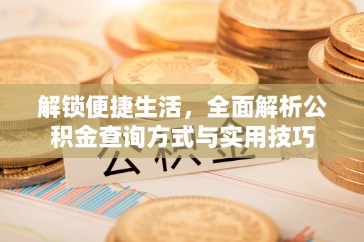 博白解锁便捷生活，全面解析公积金查询方式与实用技巧