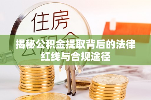 博白揭秘公积金提取背后的法律红线与合规途径