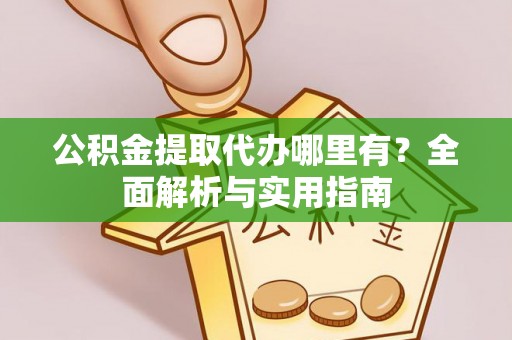 博白公积金提取代办哪里有？全面解析与实用指南