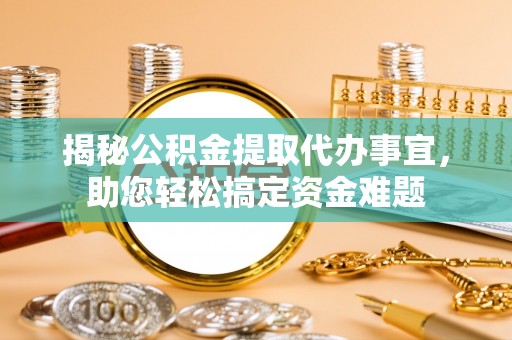 博白揭秘公积金提取代办事宜，助您轻松搞定资金难题