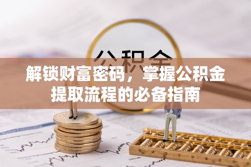 博白解锁财富密码，掌握公积金提取流程的必备指南