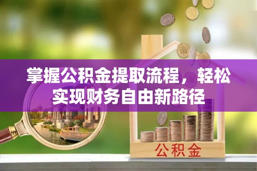 博白掌握公积金提取流程，轻松实现财务自由新路径