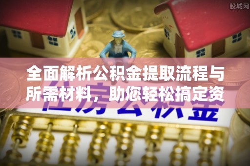 博白全面解析公积金提取流程与所需材料，助您轻松搞定资金提取