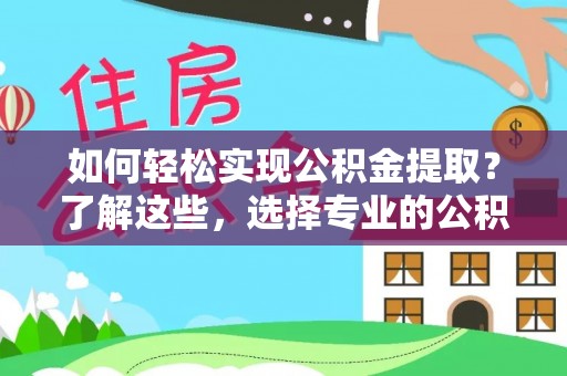 博白如何轻松实现公积金提取？了解这些，选择专业的公积金提取代办服务
