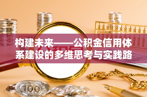 博白构建未来——公积金信用体系建设的多维思考与实践路径