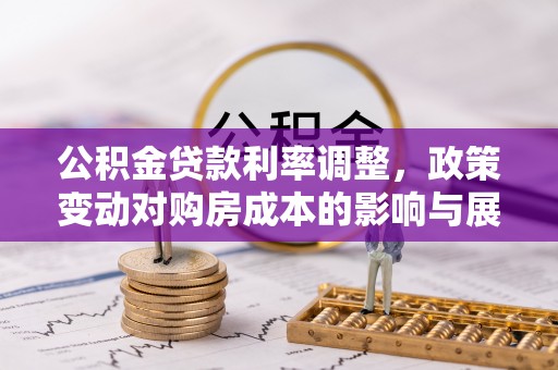 博白公积金贷款利率调整，政策变动对购房成本的影响与展望