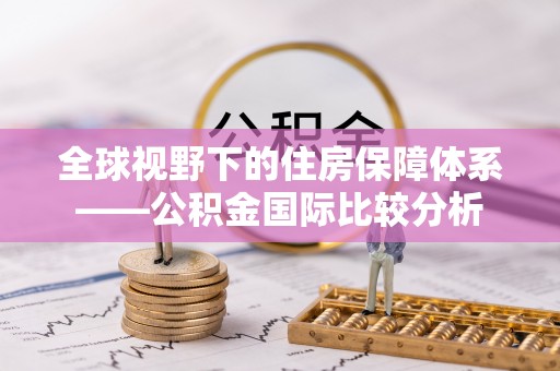 博白全球视野下的住房保障体系——公积金国际比较分析