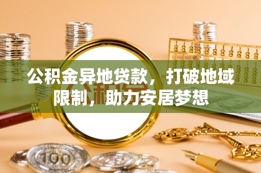 博白公积金异地贷款，打破地域限制，助力安居梦想