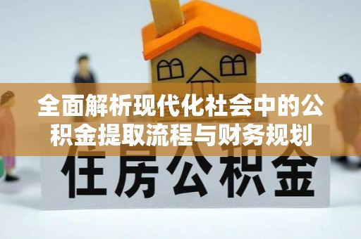 博白全面解析现代化社会中的公积金提取流程与财务规划