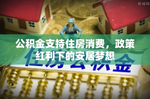 博白公积金支持住房消费，政策红利下的安居梦想