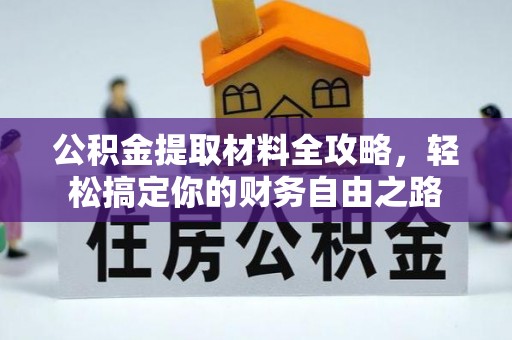 博白公积金提取材料全攻略，轻松搞定你的财务自由之路