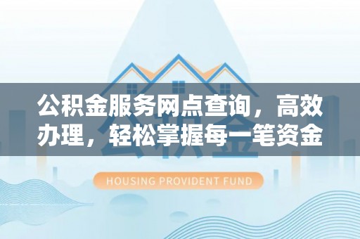 博白公积金服务网点查询，高效办理，轻松掌握每一笔资金动态