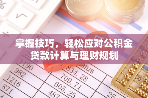 博白掌握技巧，轻松应对公积金贷款计算与理财规划