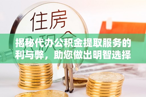 博白揭秘代办公积金提取服务的利与弊，助您做出明智选择