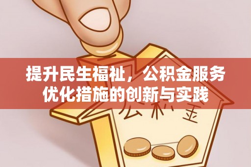 博白提升民生福祉，公积金服务优化措施的创新与实践