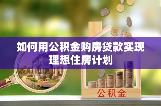 博白如何用公积金购房贷款实现理想住房计划