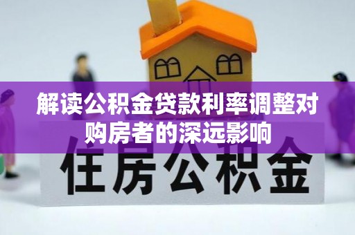 博白解读公积金贷款利率调整对购房者的深远影响