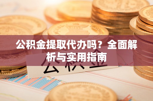 博白公积金提取代办吗？全面解析与实用指南