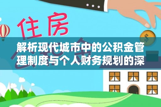 博白解析现代城市中的公积金管理制度与个人财务规划的深度关联