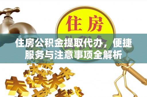博白住房公积金提取代办，便捷服务与注意事项全解析