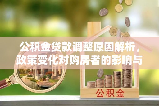 博白公积金贷款调整原因解析，政策变化对购房者的影响与应对