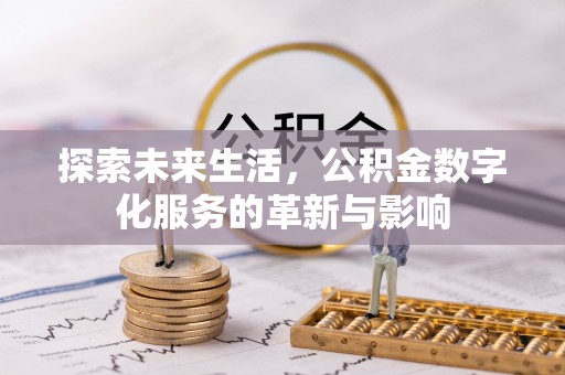 博白探索未来生活，公积金数字化服务的革新与影响
