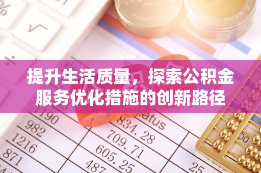博白提升生活质量，探索公积金服务优化措施的创新路径