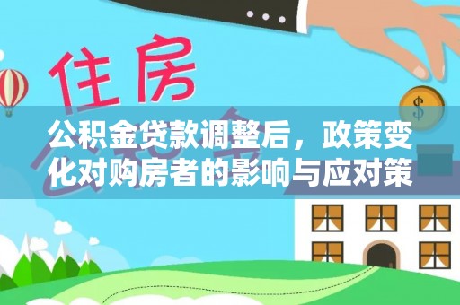 博白公积金贷款调整后，政策变化对购房者的影响与应对策略