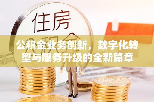 博白公积金业务创新，数字化转型与服务升级的全新篇章