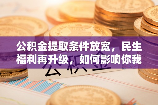 博白公积金提取条件放宽，民生福利再升级，如何影响你我生活？