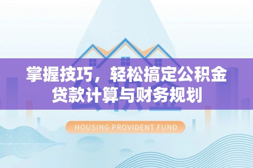 博白掌握技巧，轻松搞定公积金贷款计算与财务规划