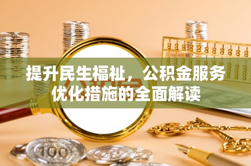 博白提升民生福祉，公积金服务优化措施的全面解读
