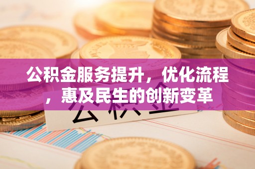 博白公积金服务提升，优化流程，惠及民生的创新变革