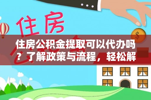 博白住房公积金提取可以代办吗？了解政策与流程，轻松解决疑惑